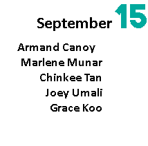 September 15 Armand Canoy 11:00 AM Marlene Munar 1:00 PM Chinkee Tan 3:00 PM Joey Umali 4:00 PM Grace Koo 5:00 PM 