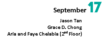 September 17 Jason Tan 2:30 PM Grace D. Chong 3:30 PM Aria and Faye Chelabia (2nd Floor) 4:00 PM 